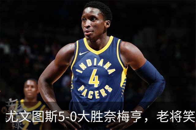尤文图斯5-0大胜奈梅亨，老将笑谈未来之星阿拉伊贝戈维奇